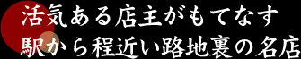 活気ある店主がもてなす駅から程近い路地裏居酒屋の名店